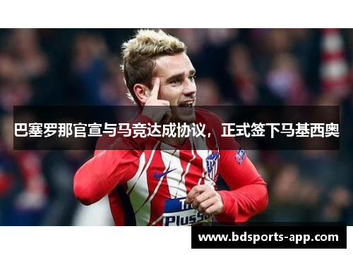 巴塞罗那官宣与马竞达成协议，正式签下马基西奥