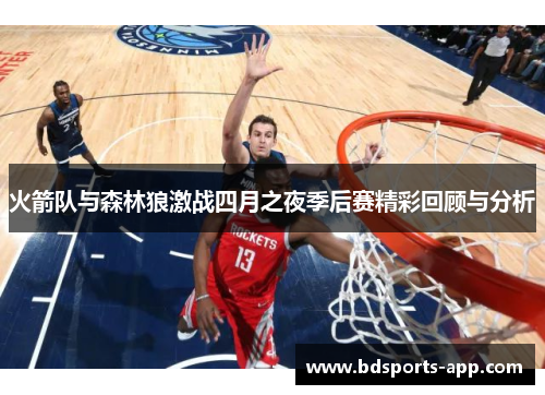 火箭队与森林狼激战四月之夜季后赛精彩回顾与分析