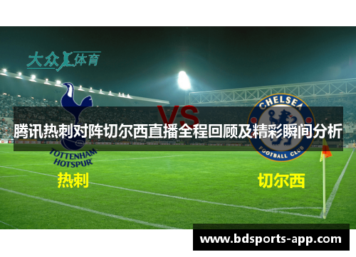 腾讯热刺对阵切尔西直播全程回顾及精彩瞬间分析