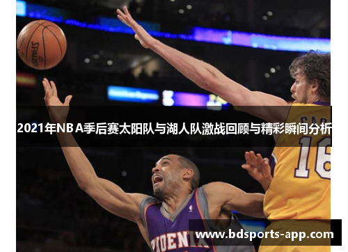 2021年NBA季后赛太阳队与湖人队激战回顾与精彩瞬间分析
